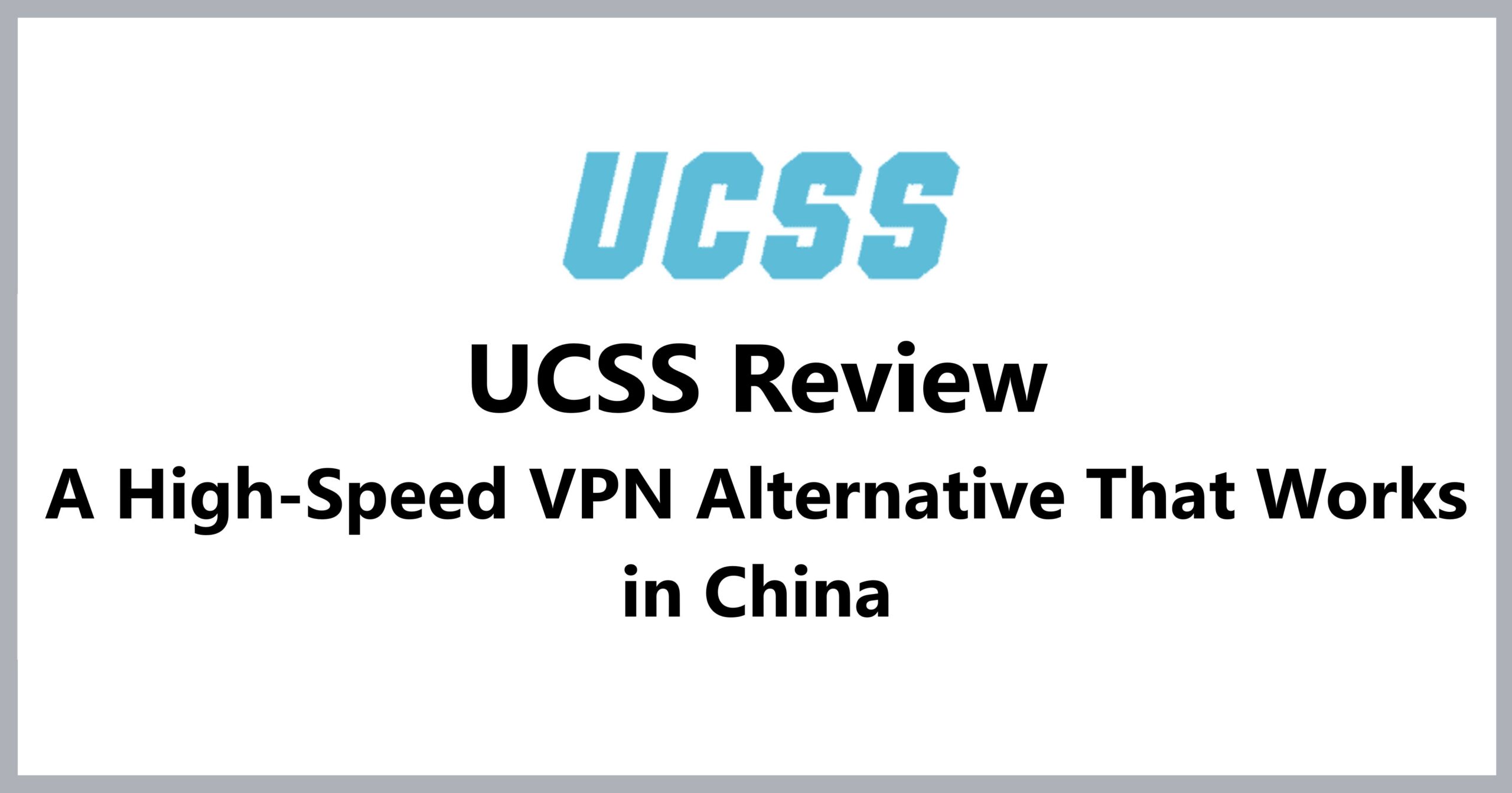 UCSS Review: A High-Speed VPN Alternative That Works in China