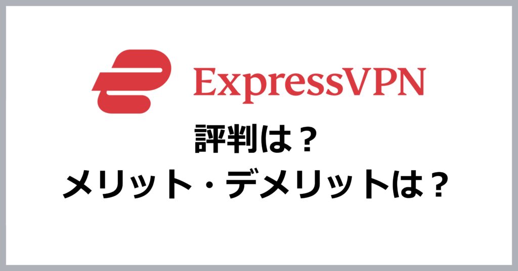 ExpressVPNの評判・メリット・デメリット