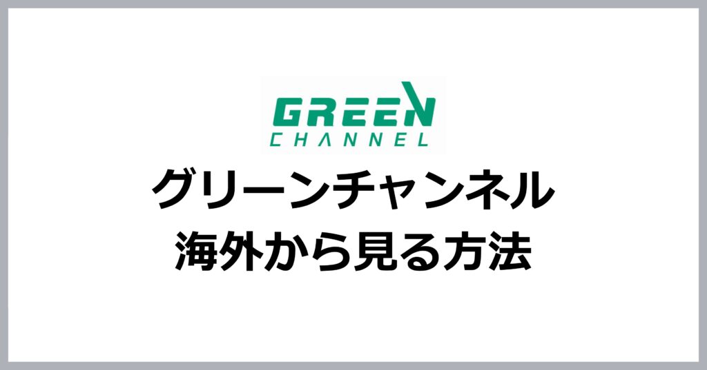 グリーンチャンネルを海外から見る方法