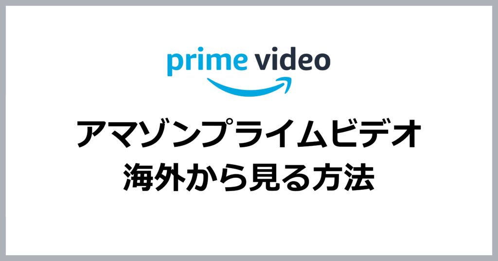 プライムビデオを海外から見る方法