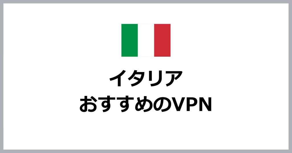 イタリアでおすすめのVPN